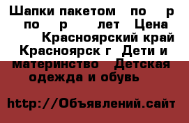 Шапки пакетом 3 по 200р. 5 по 400р. 5-7 лет › Цена ­ 400 - Красноярский край, Красноярск г. Дети и материнство » Детская одежда и обувь   